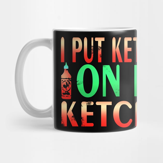 Hilarious I Put Tomato Ketchup On My Ketchup Lover Design by TheLostLatticework